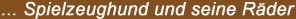 ...Spielzeughund und seine R�der